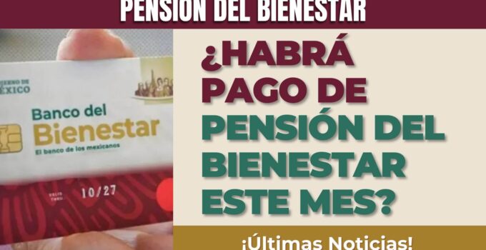 ¿Habrá pago de Pensión Bienestar este mes?